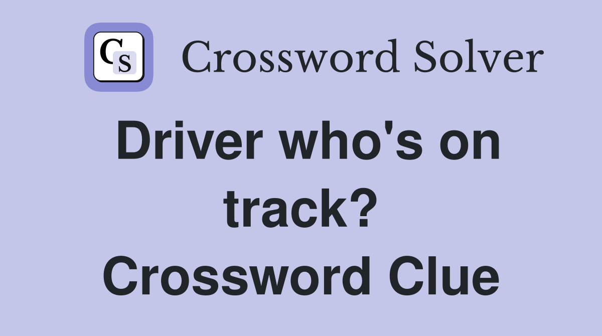 Driver who's on track? Crossword Clue