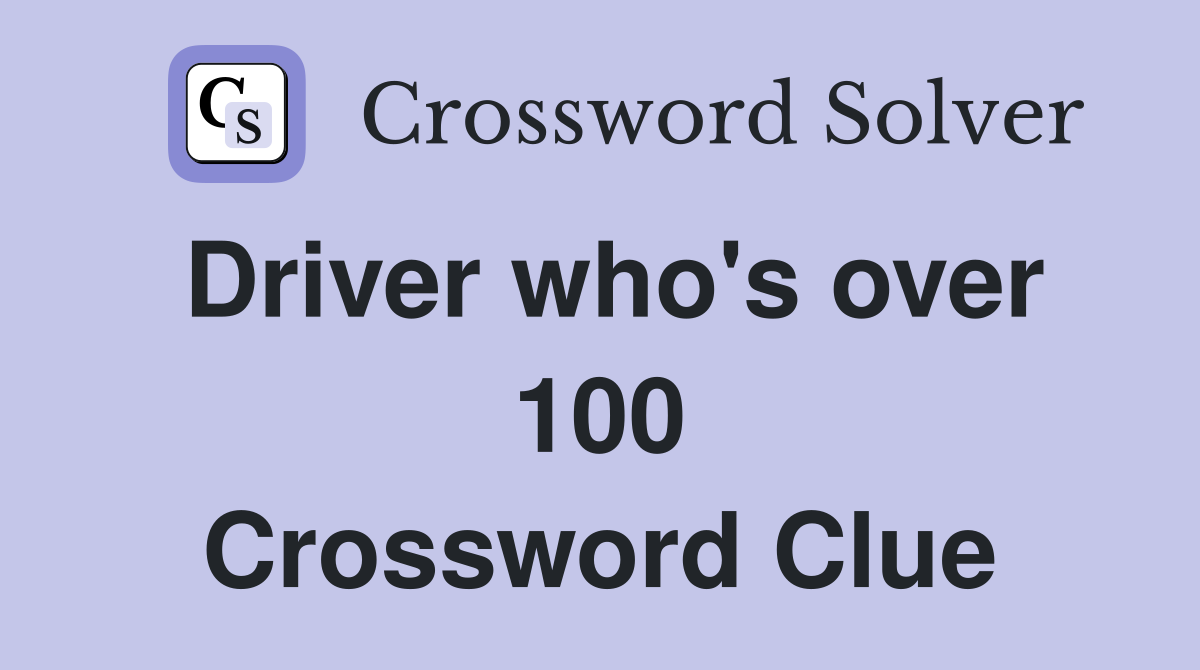 Driver who's over 100 Crossword Clue