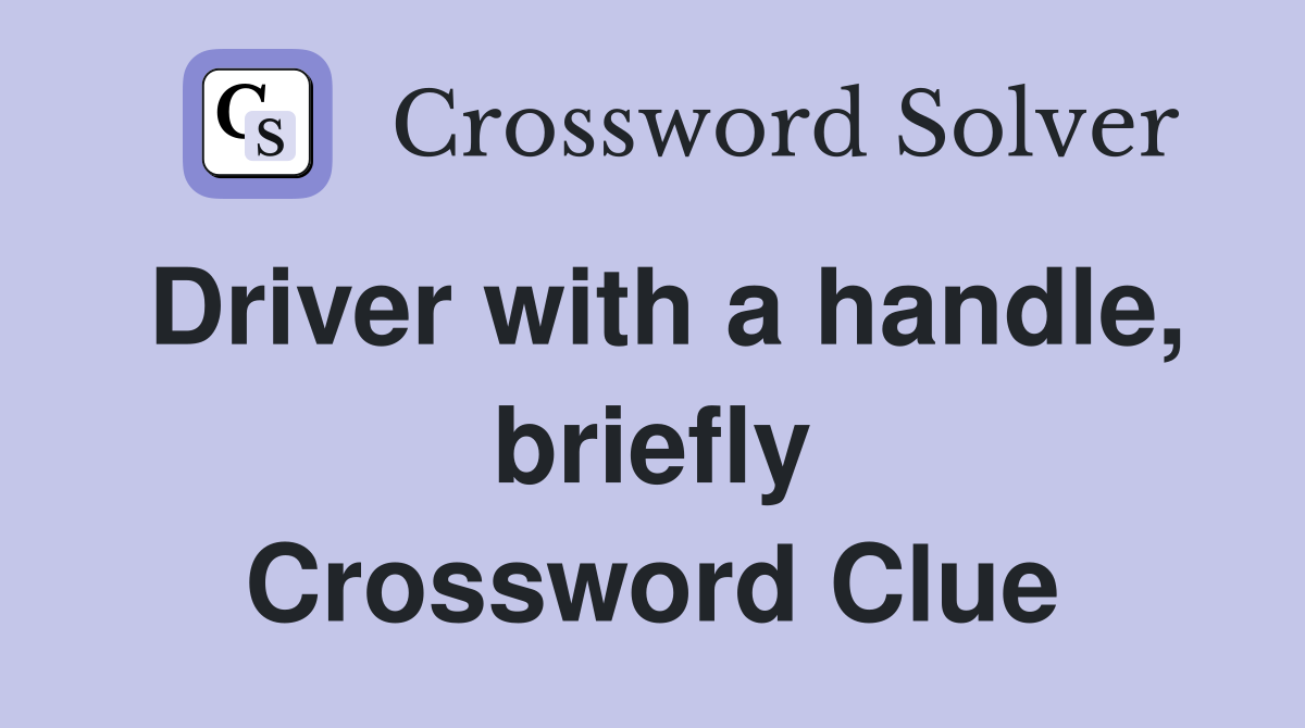 Driver with a handle, briefly Crossword Clue