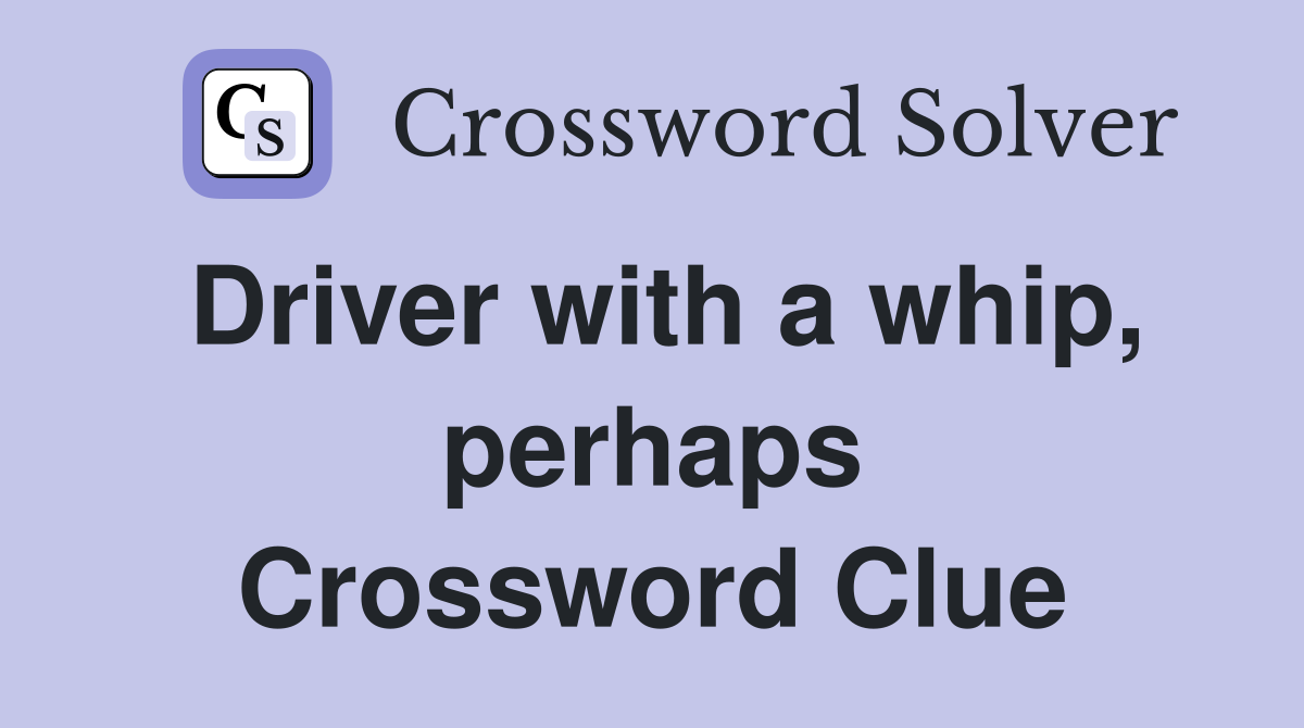 Driver with a whip, perhaps Crossword Clue