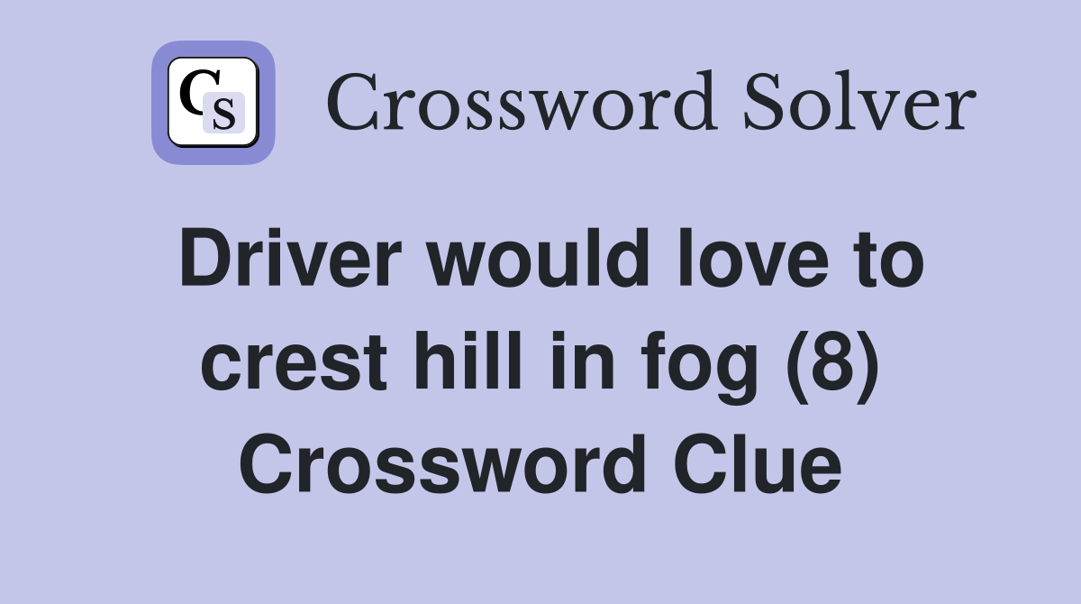 Driver would love to crest hill in fog (8) Crossword Clue