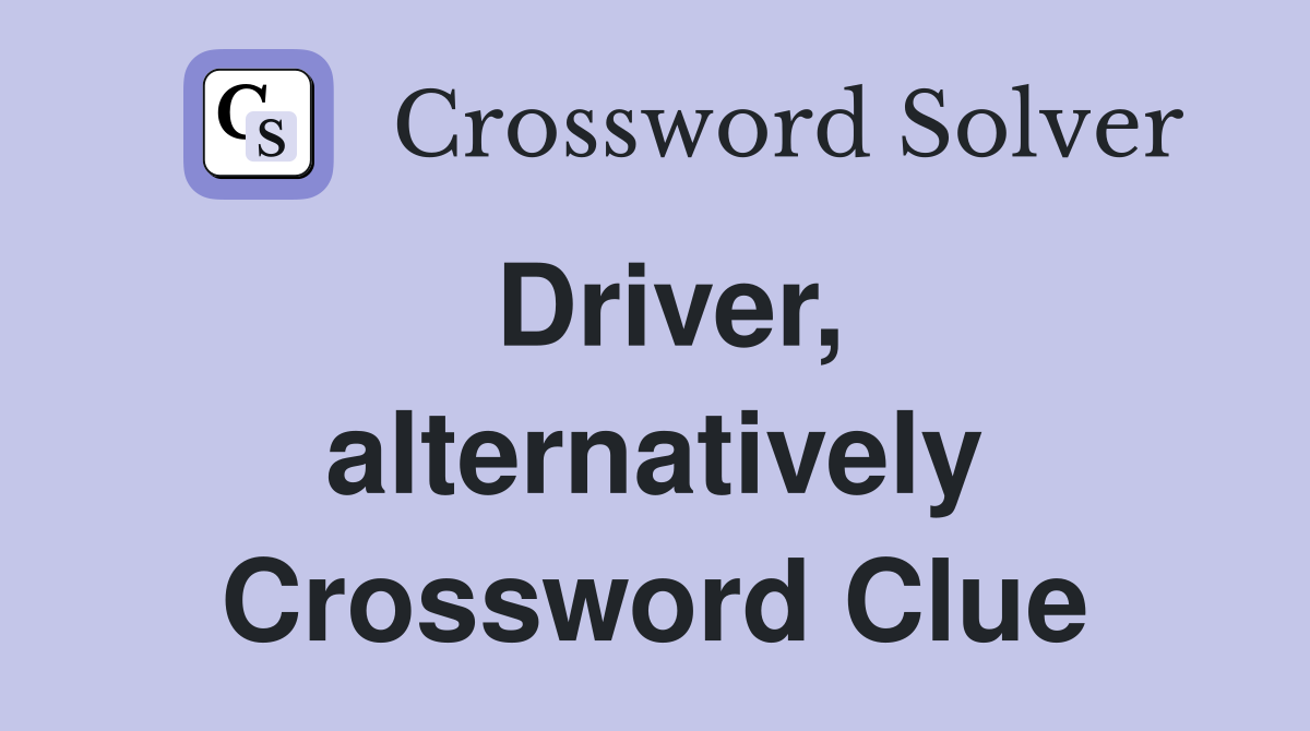 Driver, alternatively Crossword Clue