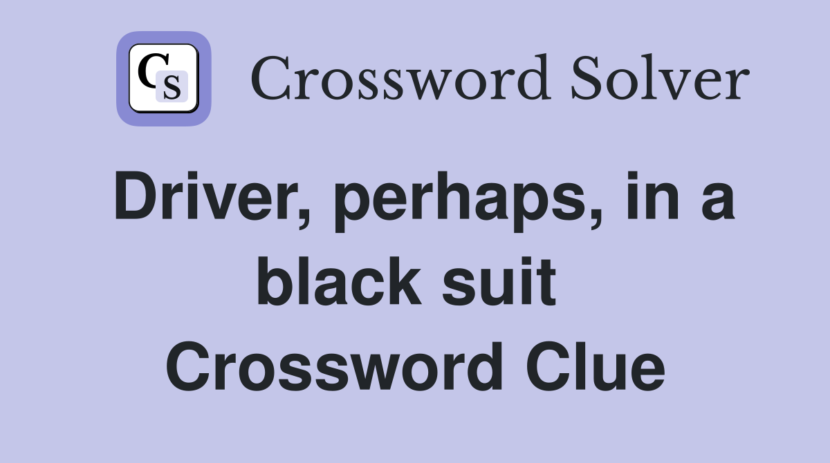 Driver, perhaps, in a black suit  Crossword Clue