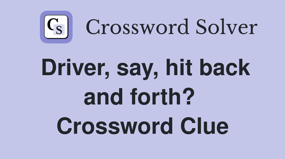 Driver, say, hit back and forth?  Crossword Clue
