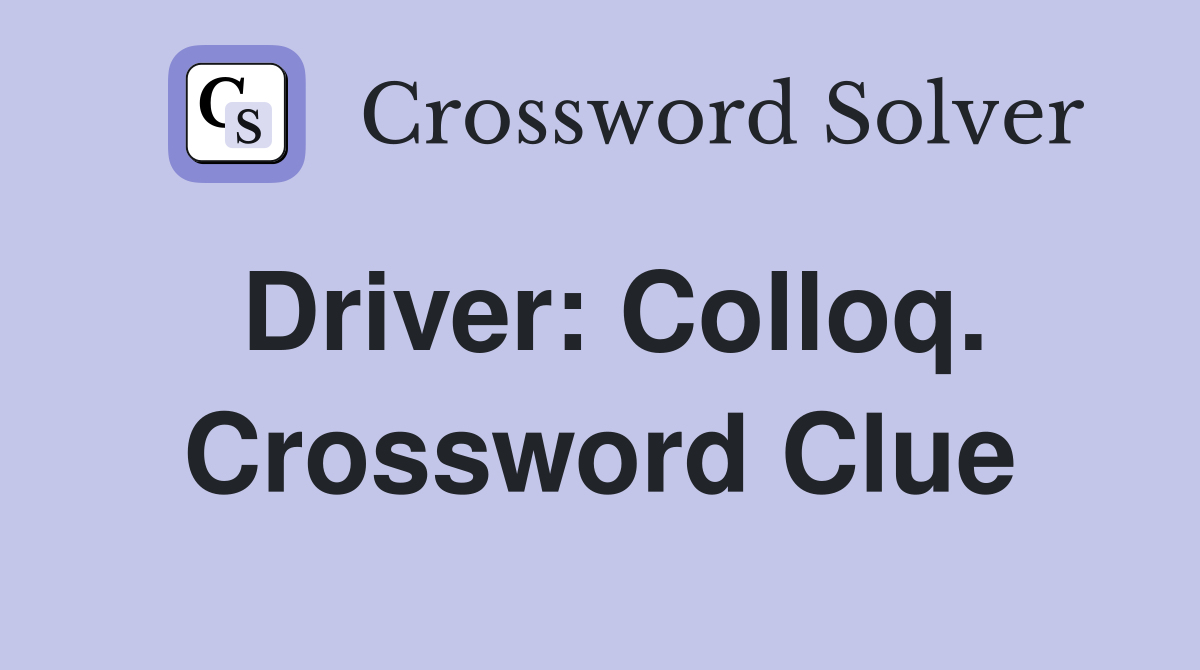 Driver: Colloq. Crossword Clue