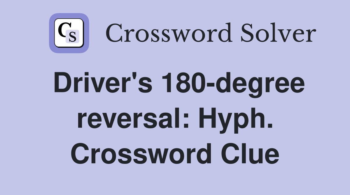 Driver's 180-degree reversal: Hyph. Crossword Clue