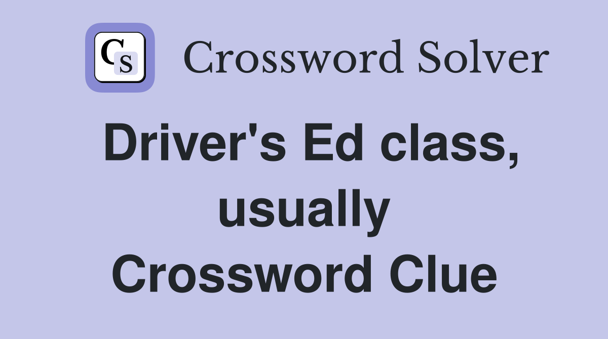 Driver's Ed class, usually Crossword Clue