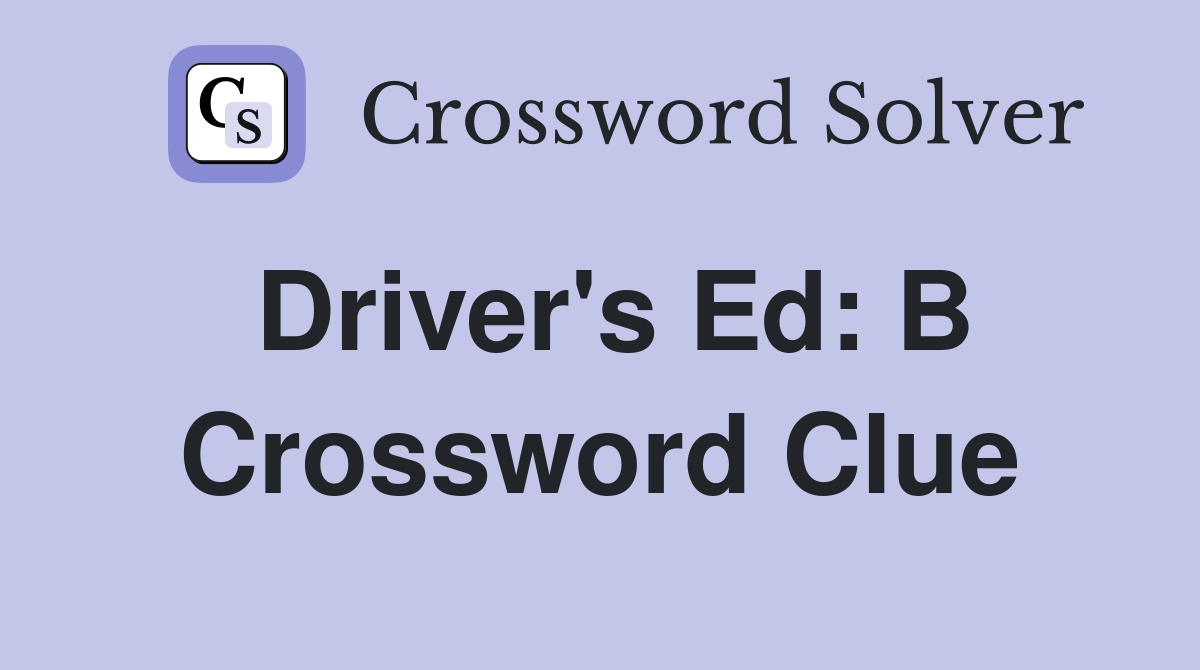 Driver's Ed: B Crossword Clue