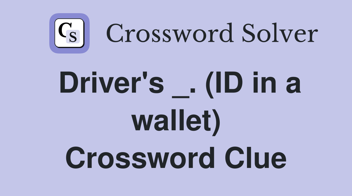 Driver's _. (ID in a wallet) Crossword Clue