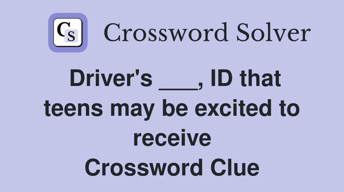 Driver's ___, ID that teens may be excited to receive Crossword Clue