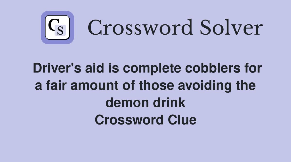 Driver's aid is complete cobblers for a fair amount of those avoiding the demon drink Crossword Clue