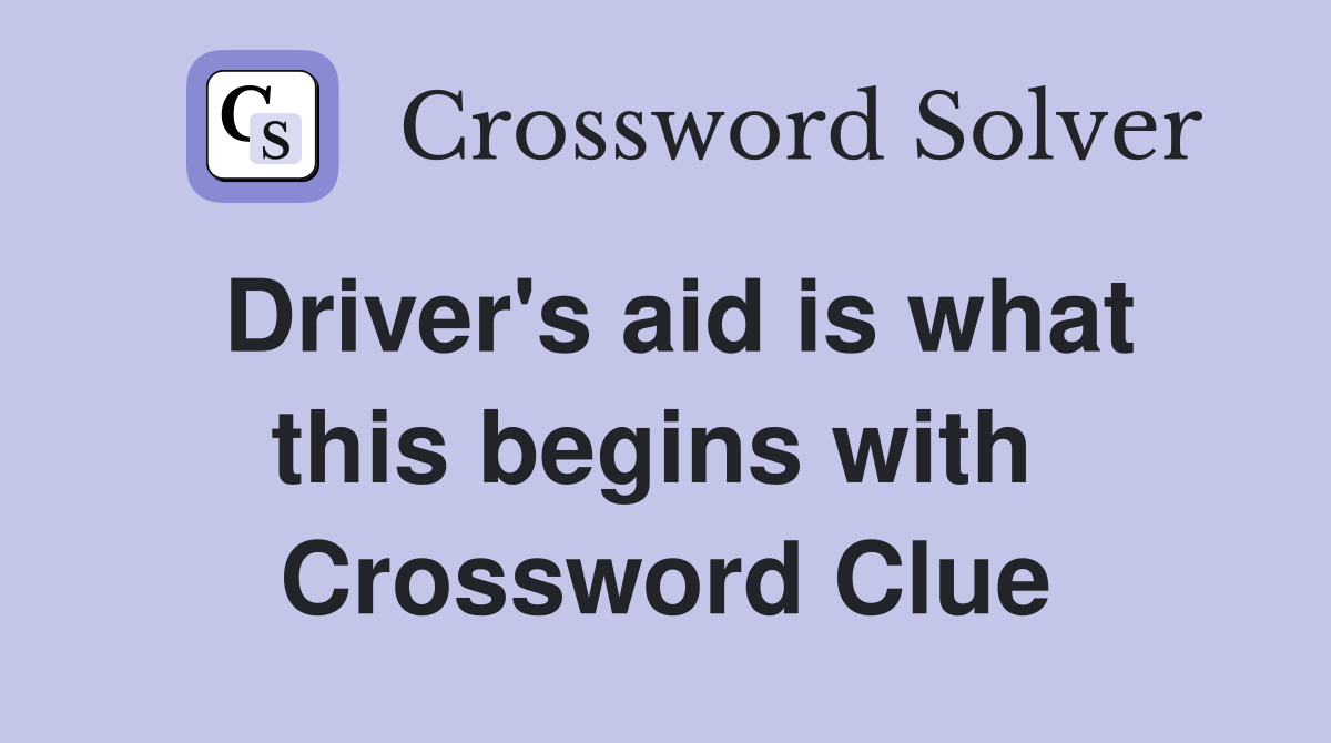 Driver's aid is what this begins with  Crossword Clue