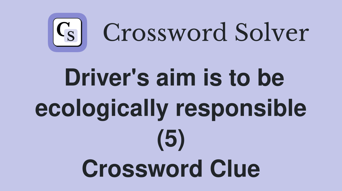 Driver's aim is to be ecologically responsible (5) Crossword Clue