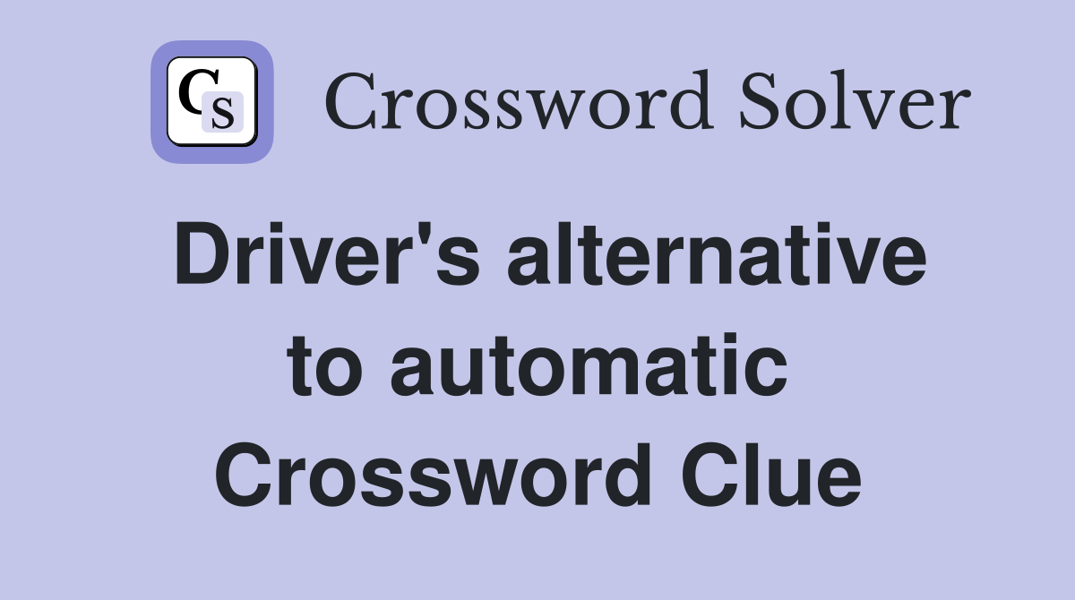 Driver's alternative to automatic Crossword Clue
