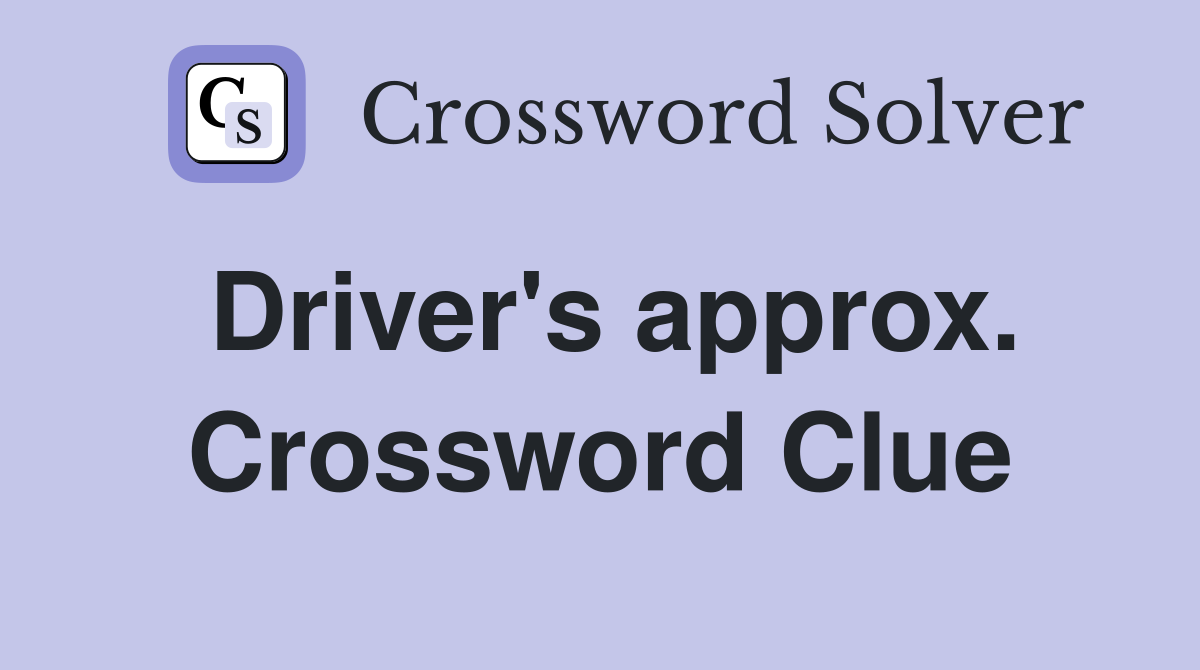 Driver's approx. Crossword Clue