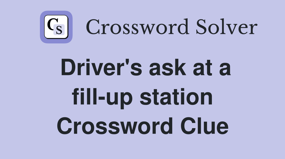Driver's ask at a fill-up station Crossword Clue