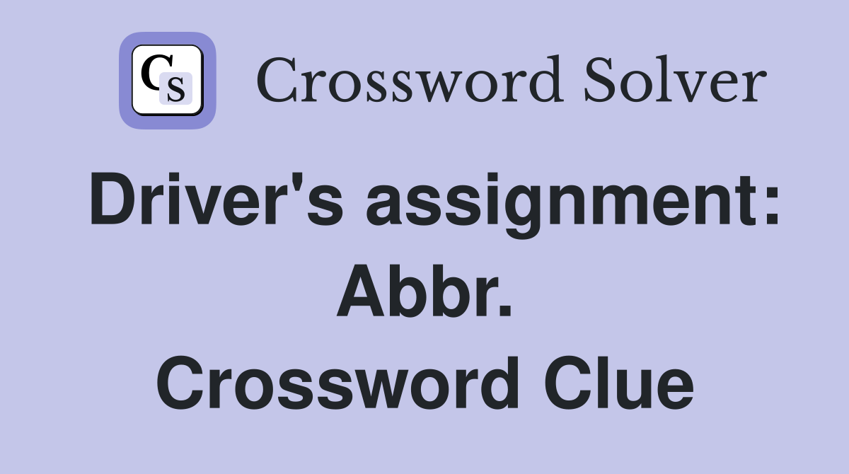 Driver's assignment: Abbr. Crossword Clue