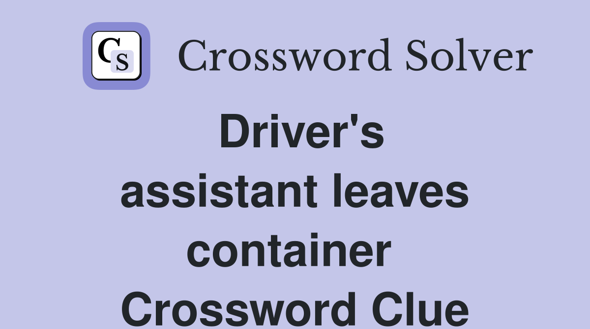 Driver's assistant leaves container  Crossword Clue