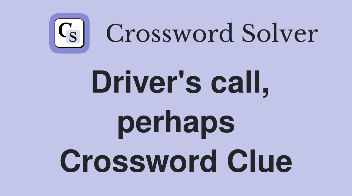 Driver's call, perhaps Crossword Clue