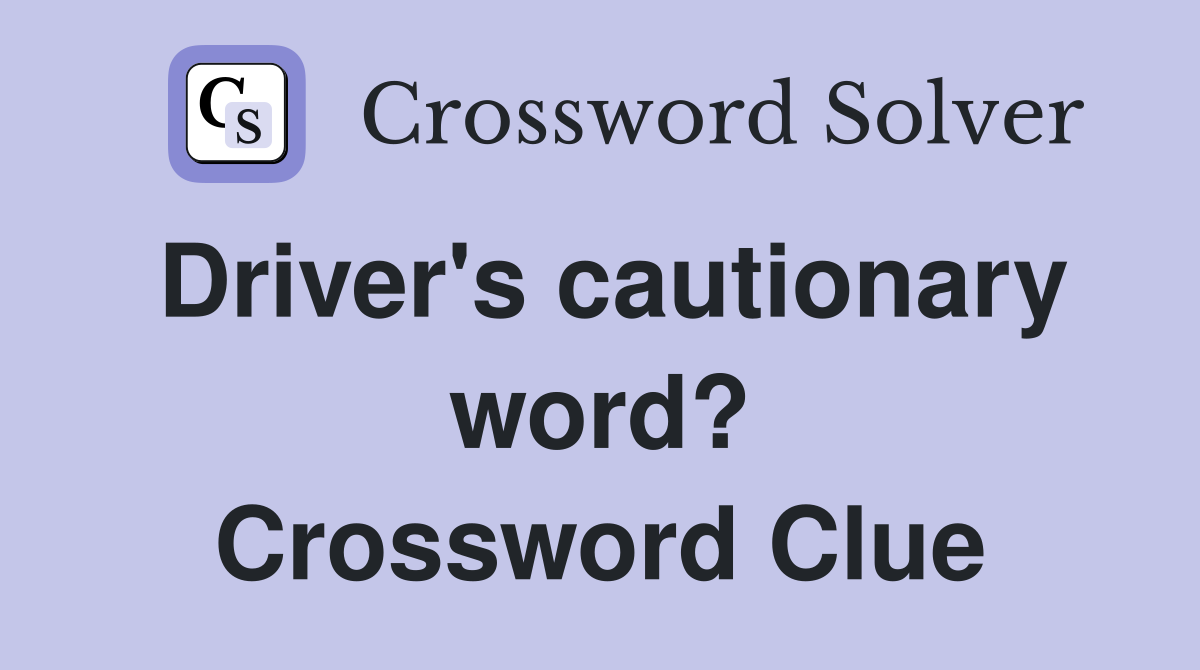 Driver's cautionary word? Crossword Clue