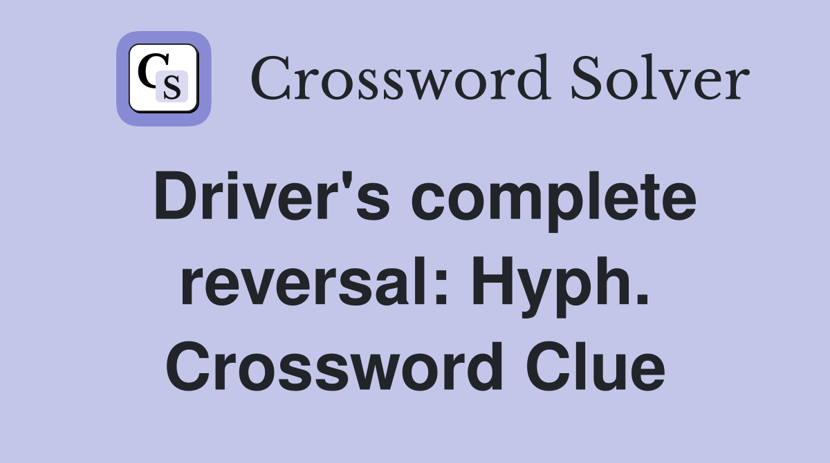 Driver's complete reversal: Hyph. Crossword Clue