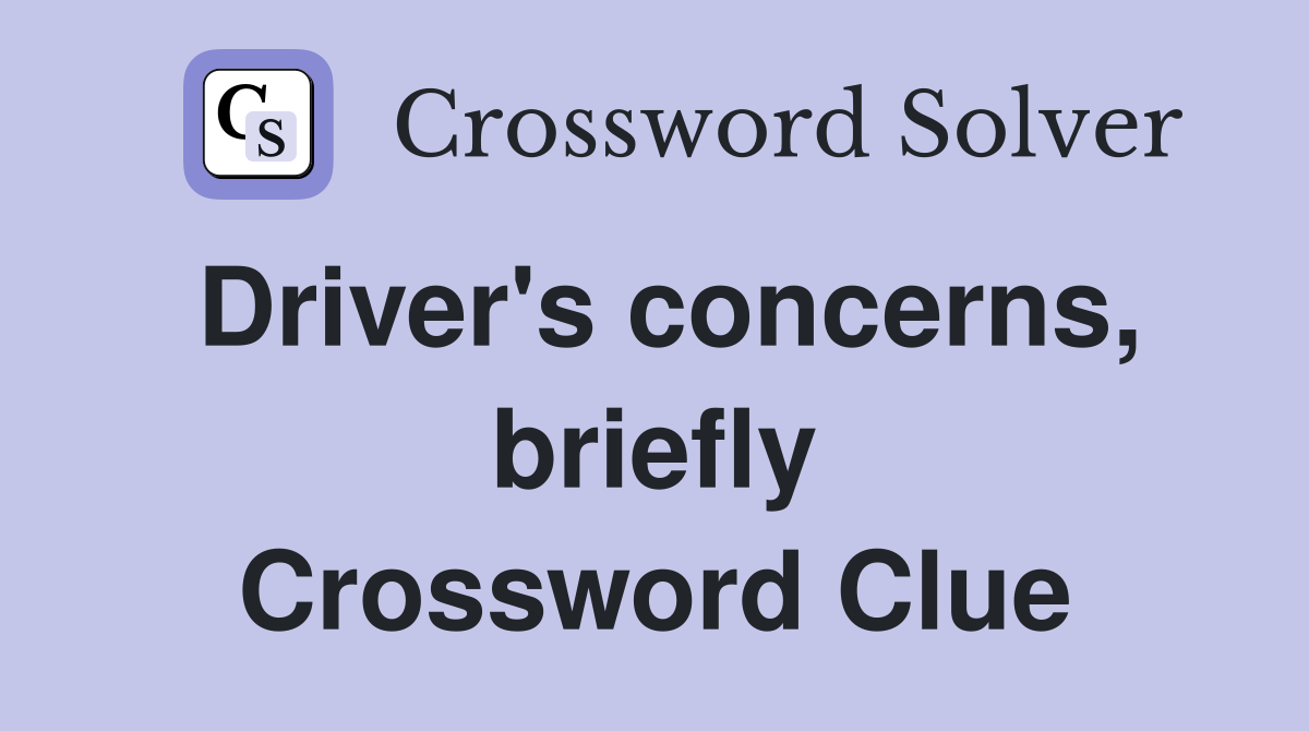 Driver's concerns, briefly Crossword Clue