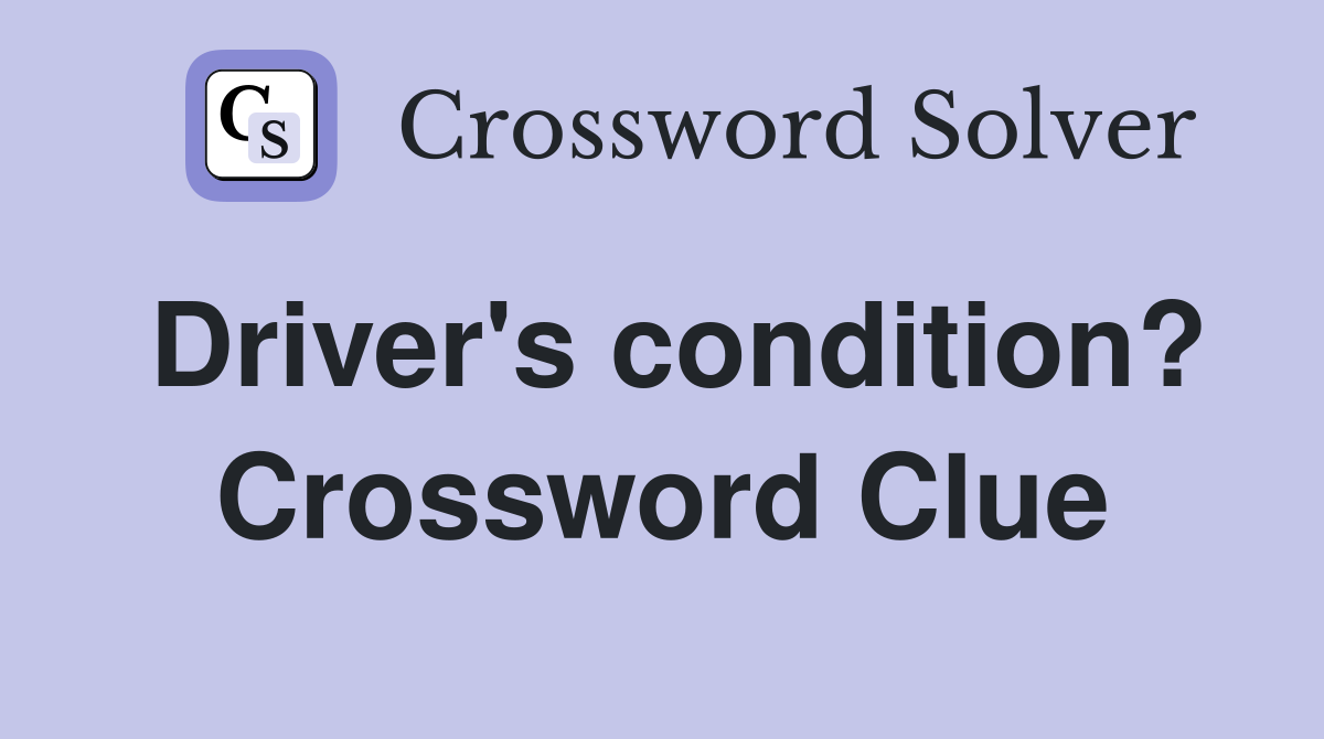 Driver's condition? Crossword Clue