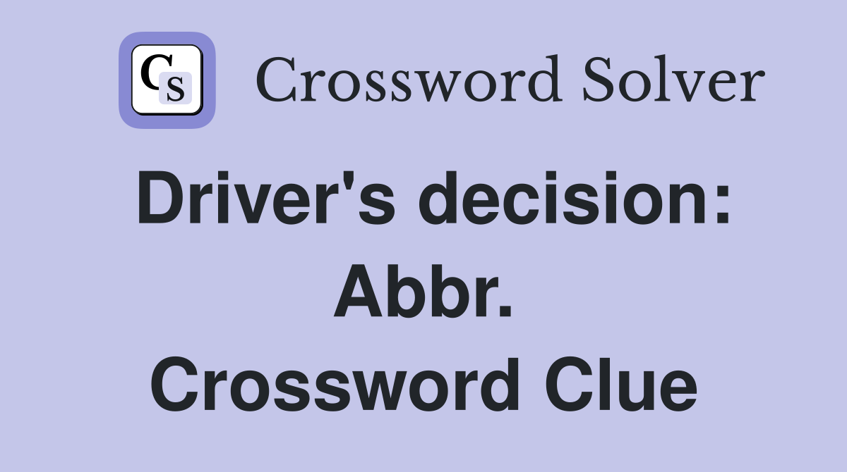 Driver's decision: Abbr. Crossword Clue