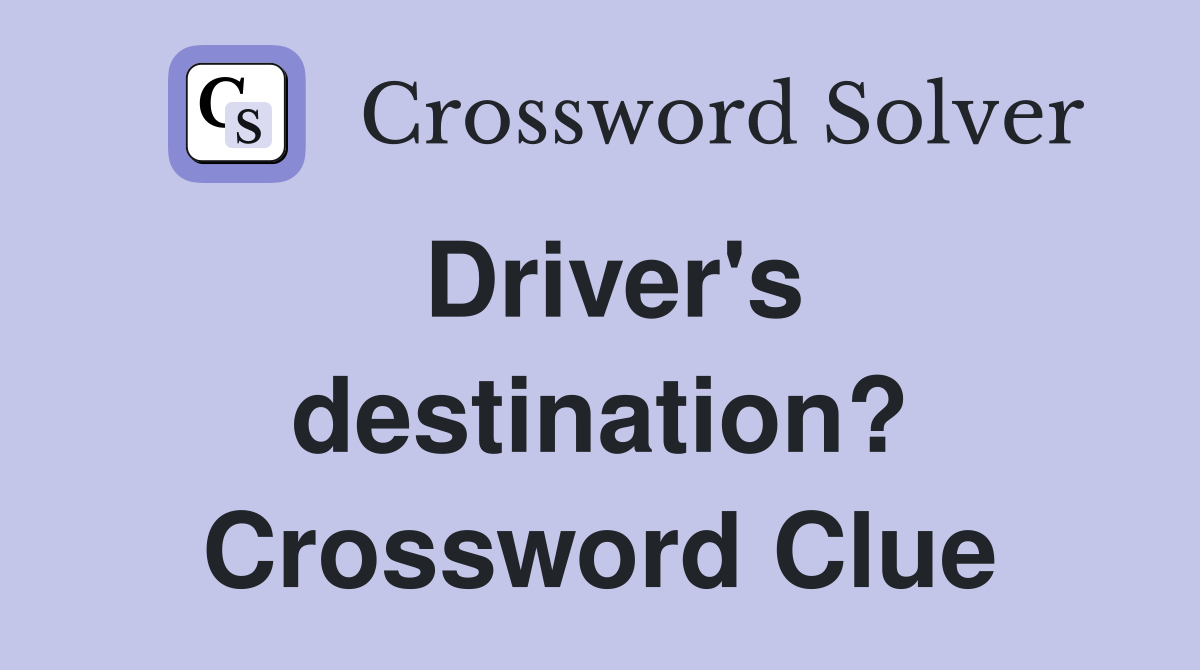 Driver's destination? Crossword Clue