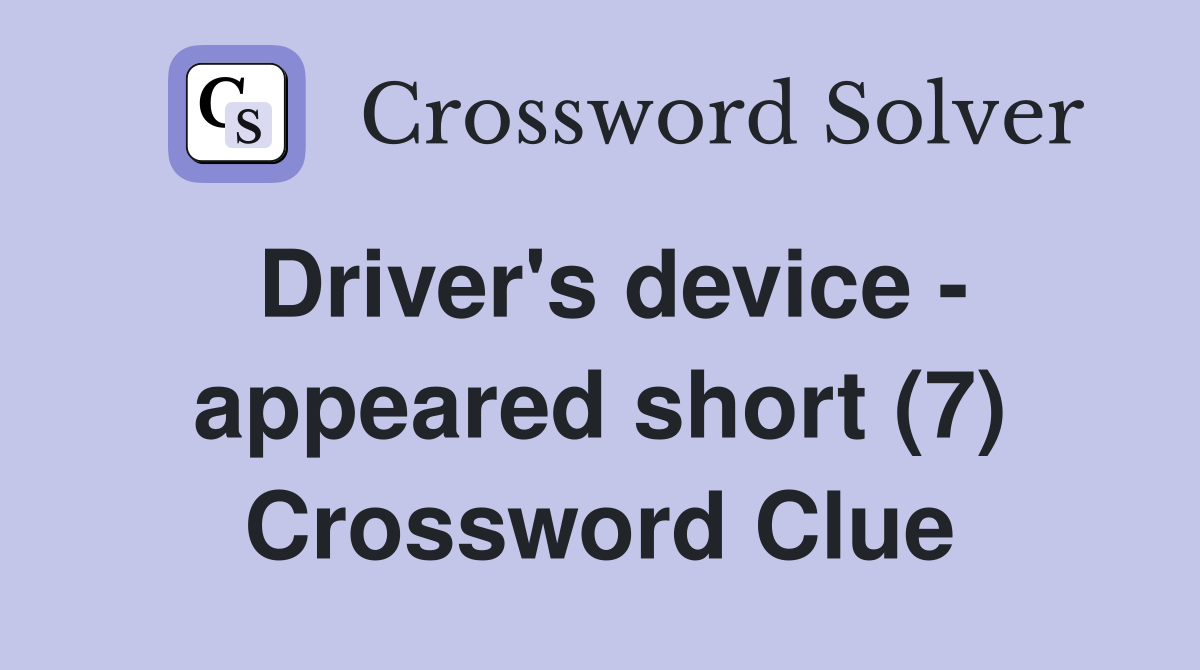 Driver's device - appeared short (7) Crossword Clue