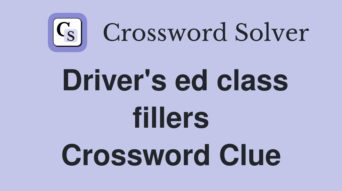 Driver's ed class fillers Crossword Clue