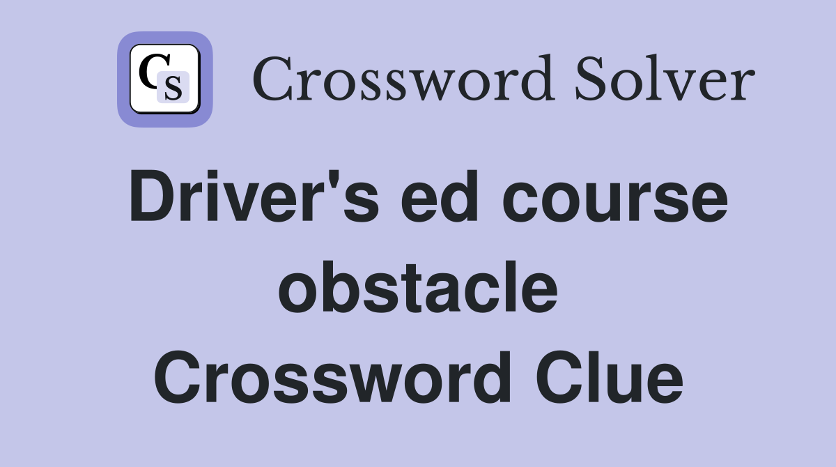 Driver's ed course obstacle Crossword Clue