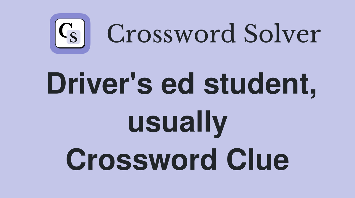 Driver's ed student, usually Crossword Clue