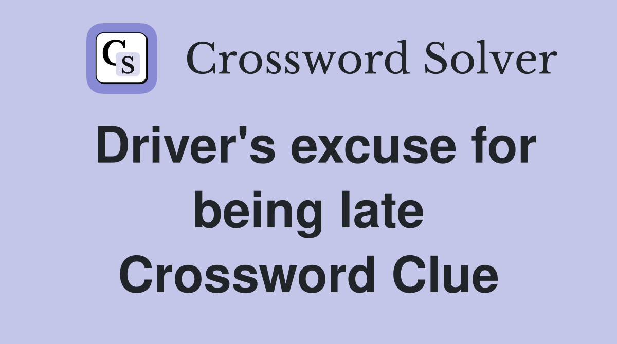 Driver's excuse for being late Crossword Clue