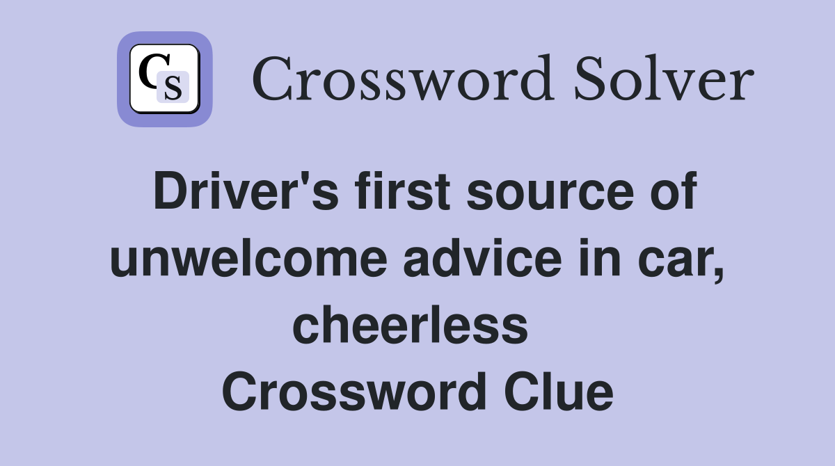Driver's first source of unwelcome advice in car, cheerless  Crossword Clue