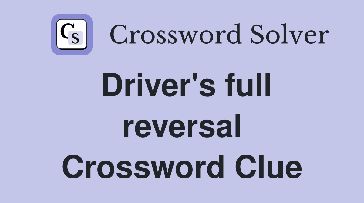 Driver's full reversal Crossword Clue