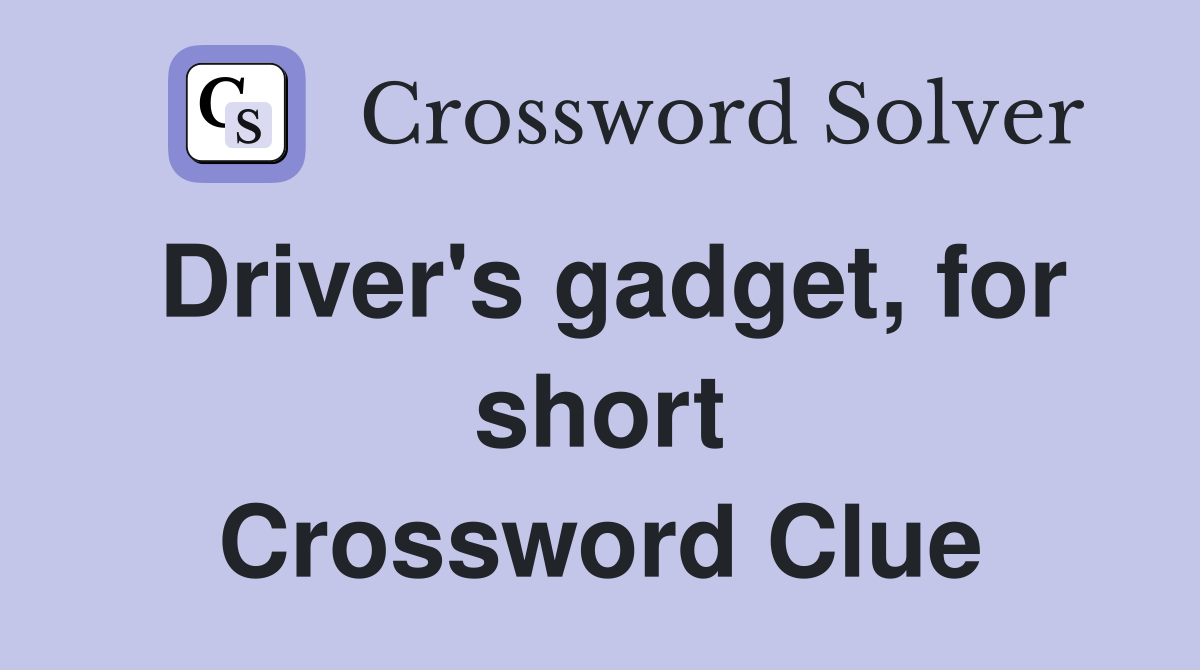 Driver's gadget, for short Crossword Clue