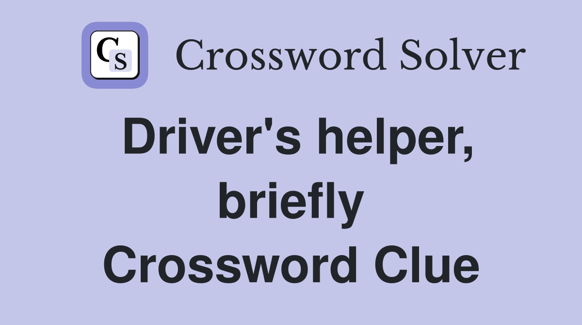 Driver's helper, briefly Crossword Clue