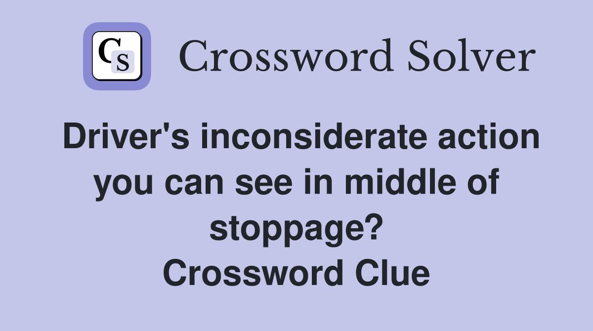 Driver's inconsiderate action you can see in middle of stoppage? Crossword Clue