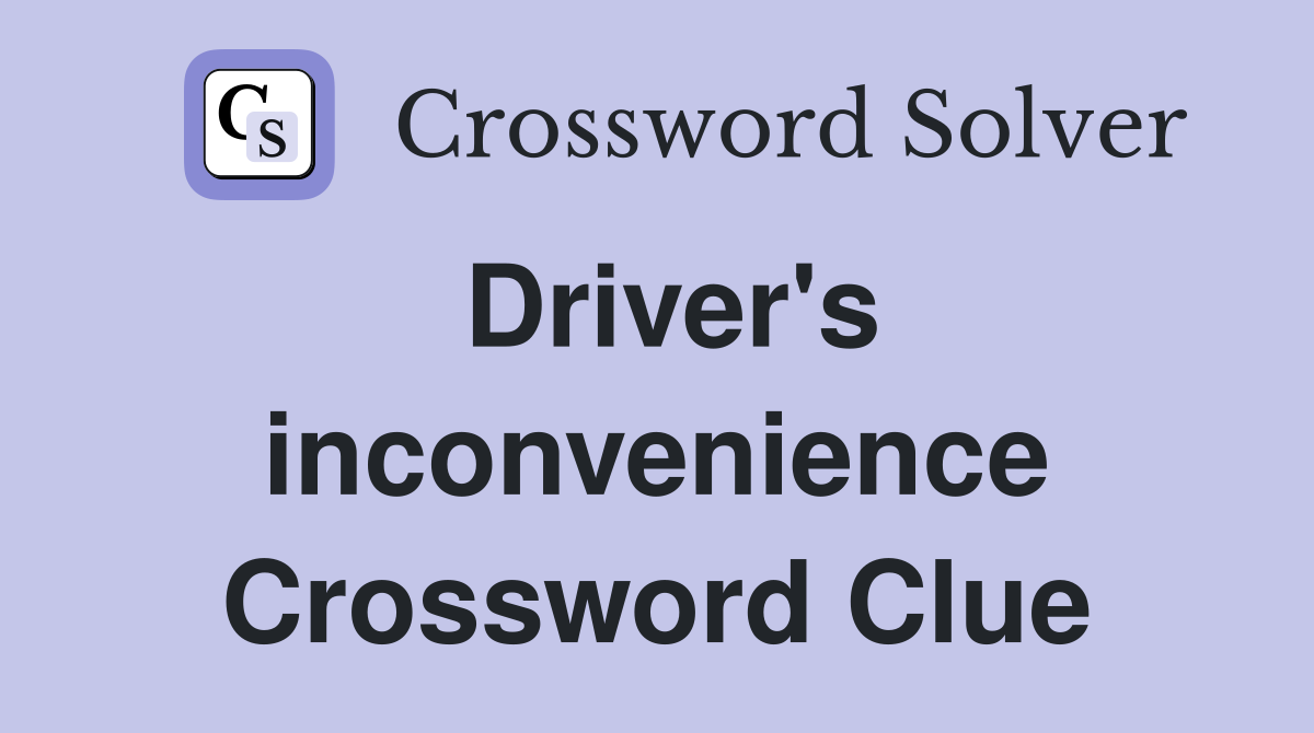 Driver's inconvenience Crossword Clue