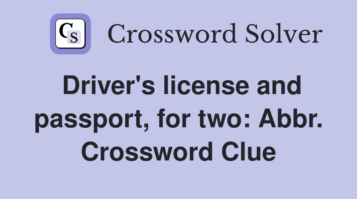 Driver's license and passport, for two: Abbr. Crossword Clue
