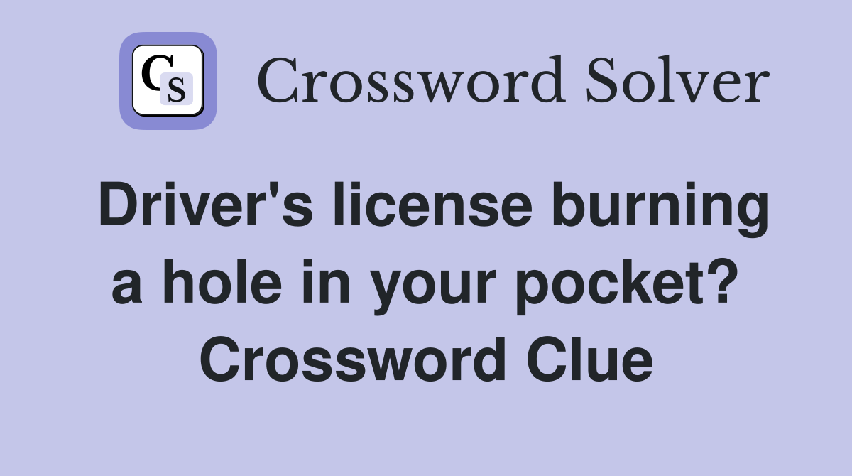 Driver's license burning a hole in your pocket? Crossword Clue