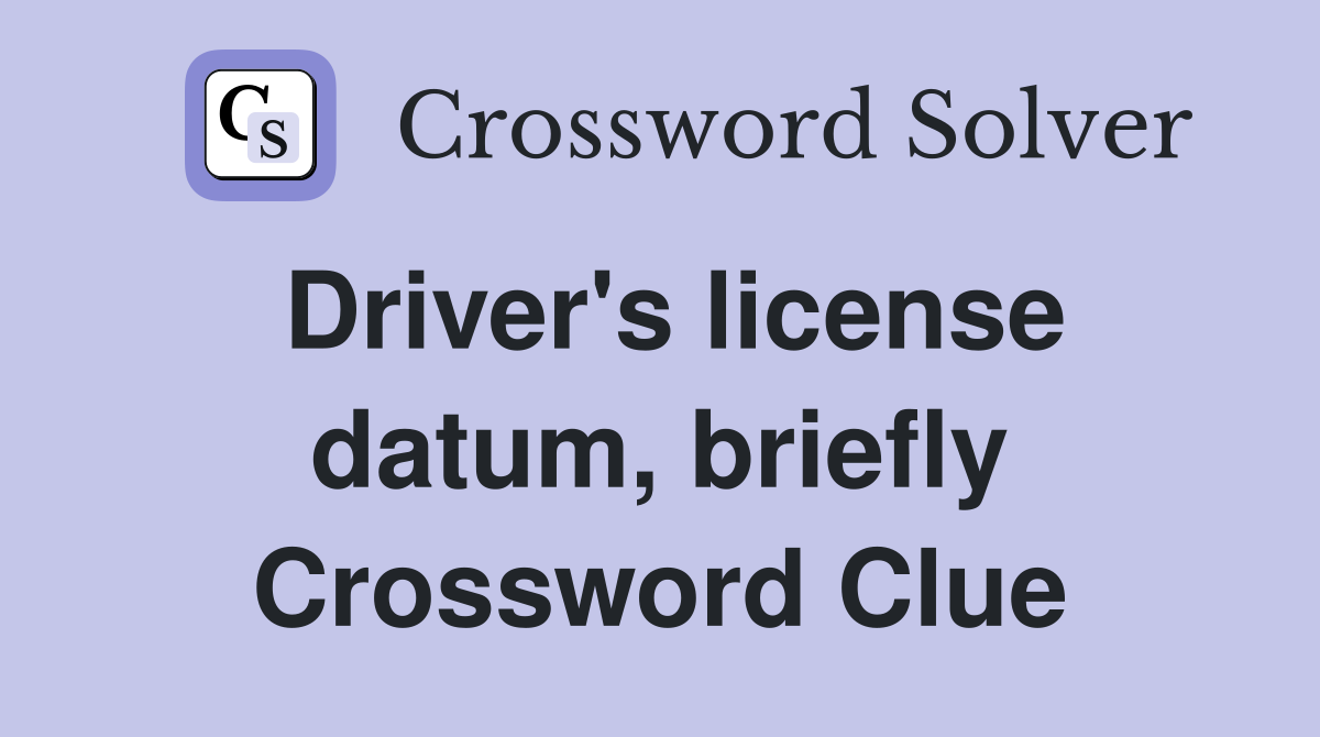 Driver's license datum, briefly Crossword Clue