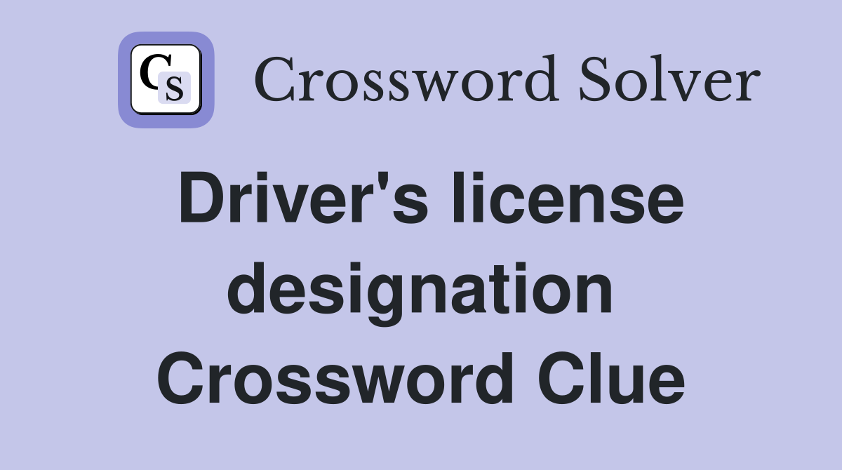 Driver's license designation Crossword Clue