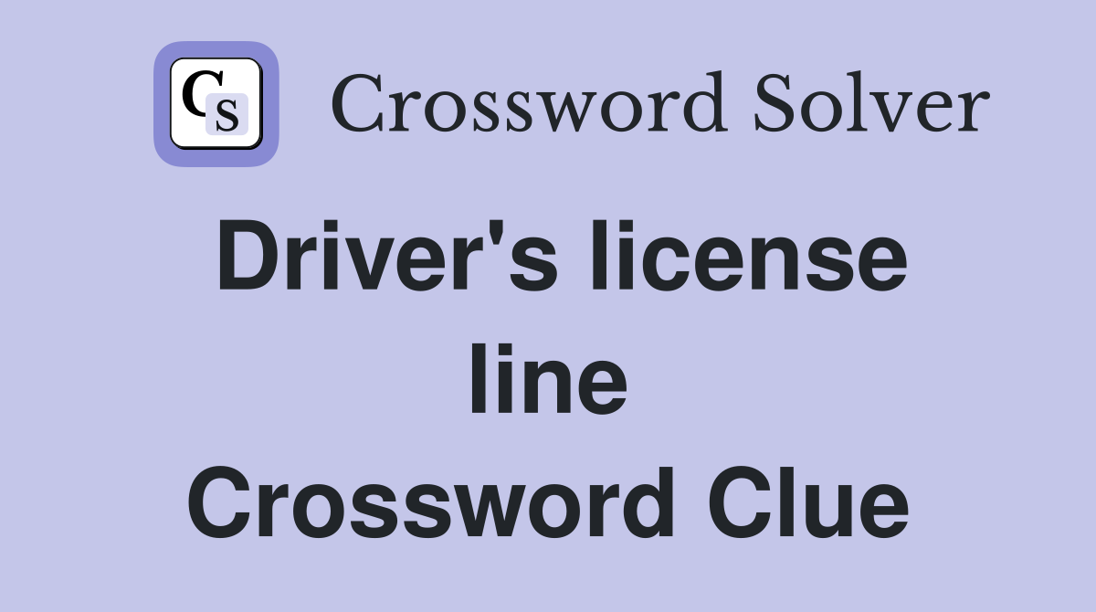Driver's license line Crossword Clue
