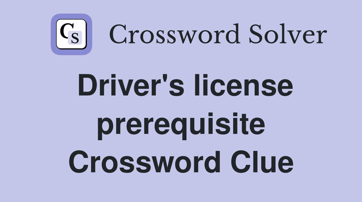 Driver's license prerequisite Crossword Clue