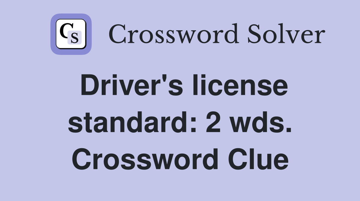 Driver's license standard: 2 wds. Crossword Clue