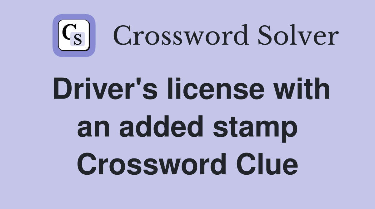 Driver's license with an added stamp Crossword Clue