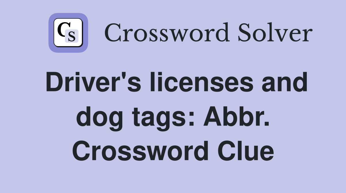 Driver's licenses and dog tags: Abbr. Crossword Clue