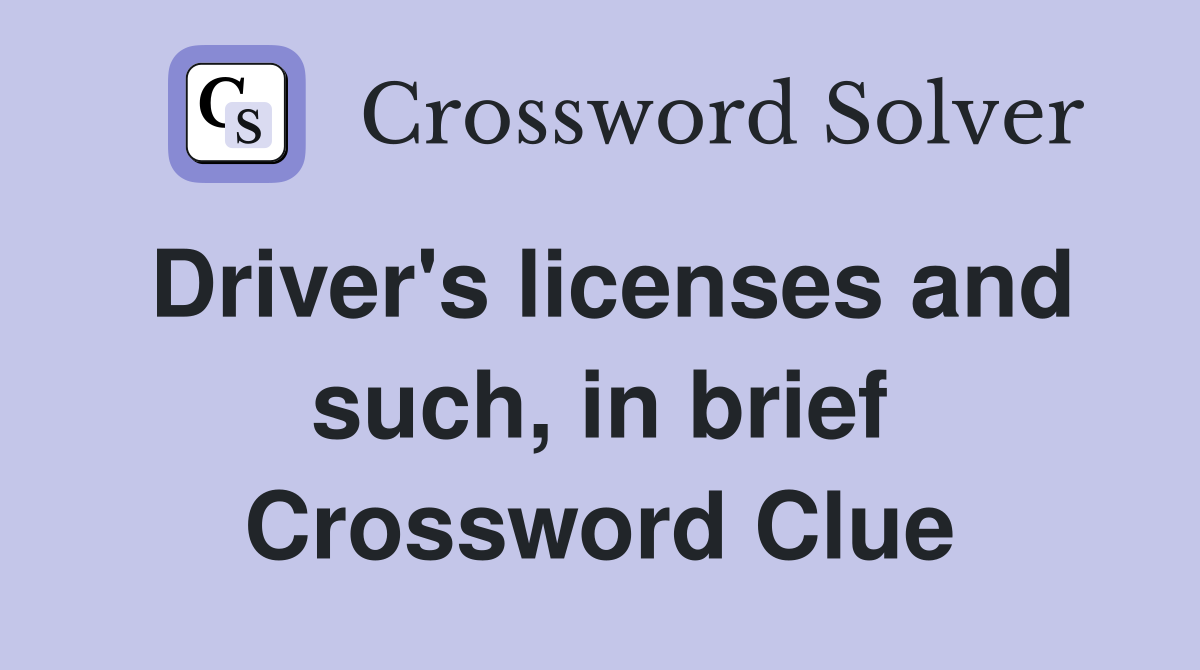 Driver's licenses and such, in brief Crossword Clue